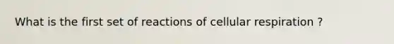 What is the first set of reactions of cellular respiration ?