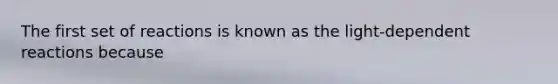 The first set of reactions is known as the light-dependent reactions because