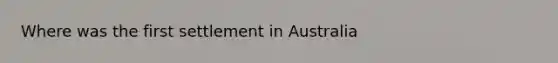 Where was the first settlement in Australia