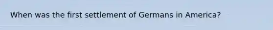 When was the first settlement of Germans in America?