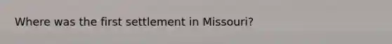 Where was the first settlement in Missouri?