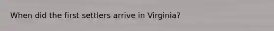 When did the first settlers arrive in Virginia?