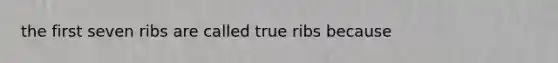 the first seven ribs are called true ribs because