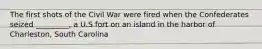 The first shots of the Civil War were fired when the Confederates seized _________, a U.S fort on an island in the harbor of Charleston, South Carolina