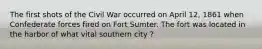 The first shots of the Civil War occurred on April 12, 1861 when Confederate forces fired on Fort Sumter. The fort was located in the harbor of what vital southern city ?