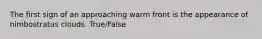 The first sign of an approaching warm front is the appearance of nimbostratus clouds. True/False