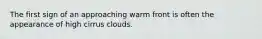 The first sign of an approaching warm front is often the appearance of high cirrus clouds.