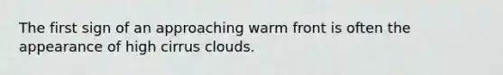 The first sign of an approaching warm front is often the appearance of high cirrus clouds.