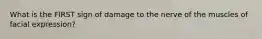 What is the FIRST sign of damage to the nerve of the muscles of facial expression?