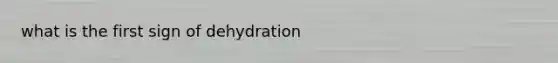 what is the first sign of dehydration