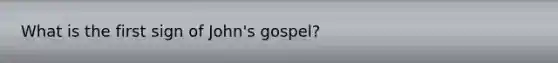 What is the first sign of John's gospel?