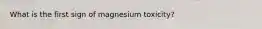 What is the first sign of magnesium toxicity?