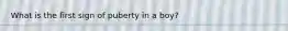 What is the first sign of puberty in a boy?