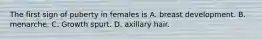 The first sign of puberty in females is A. breast development. B. menarche. C. Growth spurt. D. axillary hair.