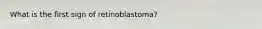 What is the first sign of retinoblastoma?