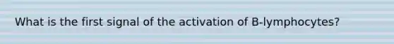 What is the first signal of the activation of B-lymphocytes?