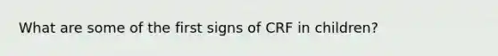 What are some of the first signs of CRF in children?