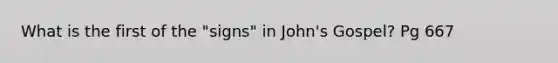 What is the first of the "signs" in John's Gospel? Pg 667