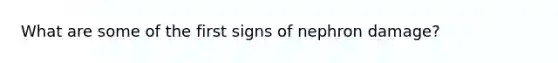 What are some of the first signs of nephron damage?