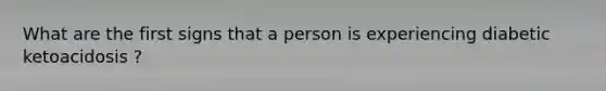 What are the first signs that a person is experiencing diabetic ketoacidosis ?