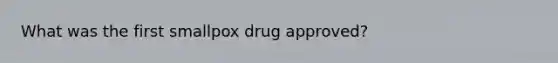 What was the first smallpox drug approved?