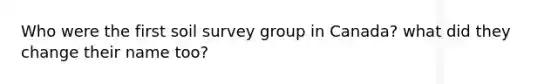 Who were the first soil survey group in Canada? what did they change their name too?