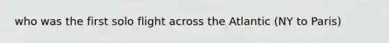 who was the first solo flight across the Atlantic (NY to Paris)