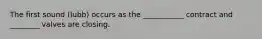 The first sound (lubb) occurs as the ___________ contract and ________ valves are closing.