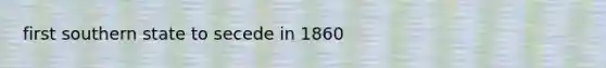 first southern state to secede in 1860