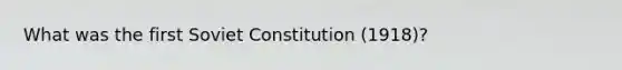 What was the first Soviet Constitution (1918)?