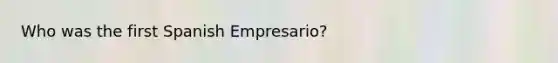 Who was the first Spanish Empresario?