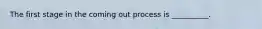 The first stage in the coming out process is __________.