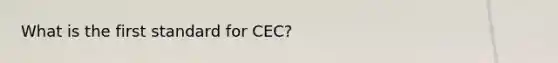 What is the first standard for CEC?