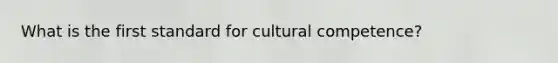 What is the first standard for cultural competence?