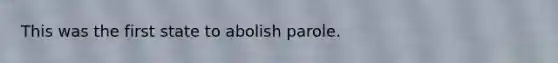 This was the first state to abolish parole.