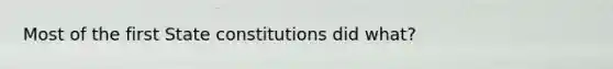 Most of the first State constitutions did what?