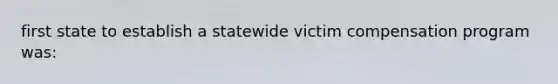 first state to establish a statewide victim compensation program was: