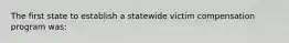 The first state to establish a statewide victim compensation program was: