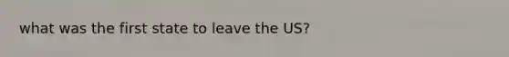 what was the first state to leave the US?