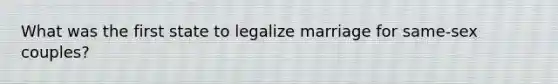 What was the first state to legalize marriage for same-sex couples?