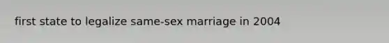 first state to legalize same-sex marriage in 2004