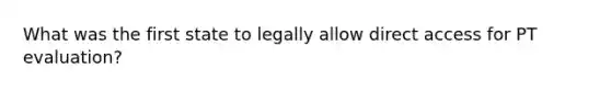 What was the first state to legally allow direct access for PT evaluation?