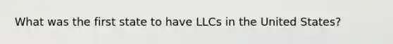 What was the first state to have LLCs in the United States?