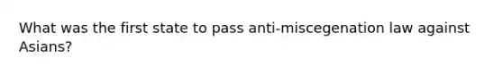 What was the first state to pass anti-miscegenation law against Asians?