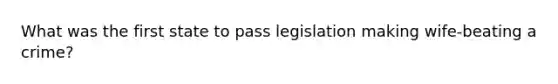 What was the first state to pass legislation making wife-beating a crime?