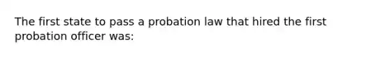 The first state to pass a probation law that hired the first probation officer was: