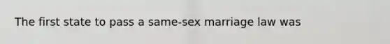 The first state to pass a same-sex marriage law was