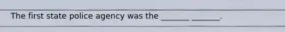 The first state police agency was the _______ _______.