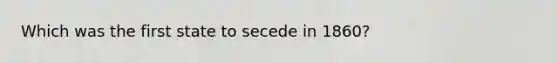 Which was the first state to secede in 1860?