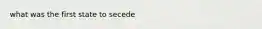 what was the first state to secede